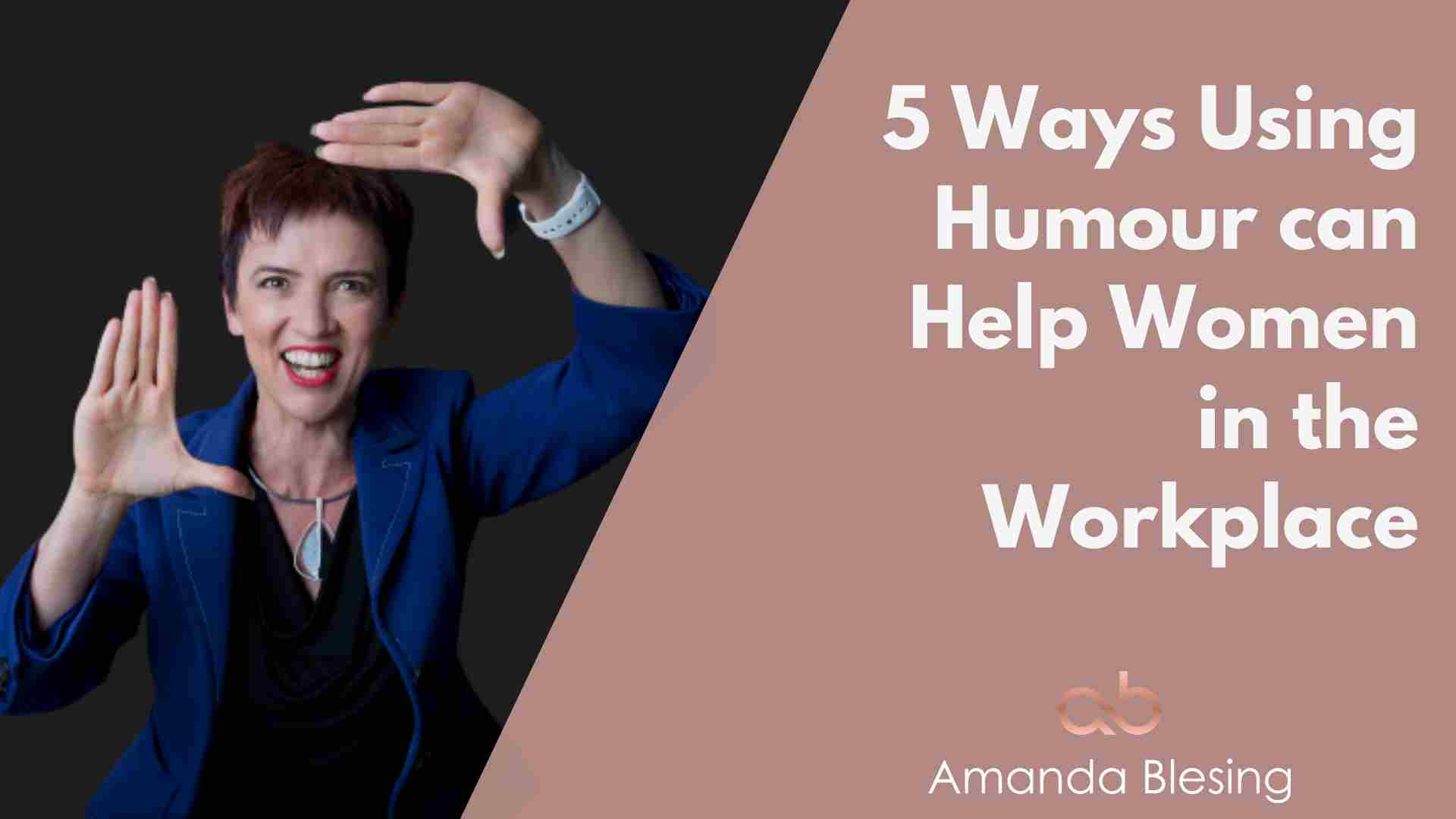 5 Ways Using Humour can Help Women in the Workplace | Amanda Blesing